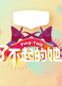 《Ping-Talk 第五季：了不起的她》：女性力量觉醒，聊出真实自我，敢爱敢言不设限！
